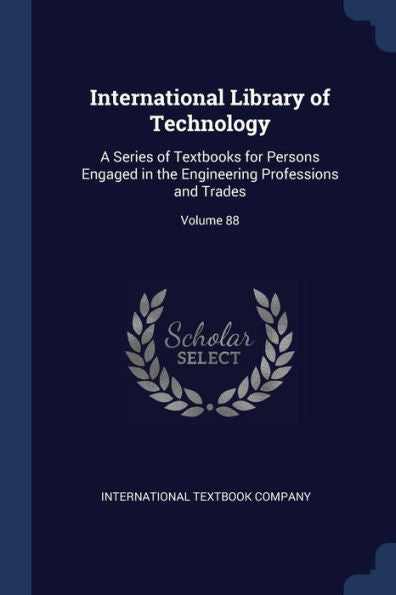 International Library Of Technology: A Series Of Textbooks For Persons Engaged In The Engineering Professions And Trades; Volume 88