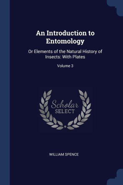 An Introduction To Entomology: Or Elements Of The Natural History Of Insects: With Plates; Volume 3