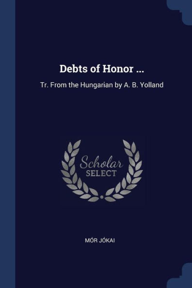 Debts Of Honor ...: Tr. From The Hungarian By A. B. Yolland
