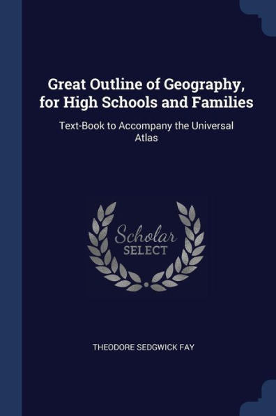 Great Outline Of Geography, For High Schools And Families: Text-Book To Accompany The Universal Atlas