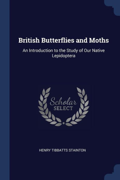 British Butterflies And Moths: An Introduction To The Study Of Our Native Lepidoptera