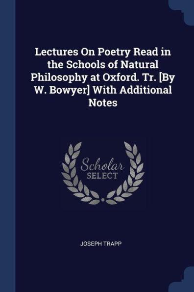 Lectures On Poetry Read In The Schools Of Natural Philosophy At Oxford. Tr. [By W. Bowyer] With Additional Notes