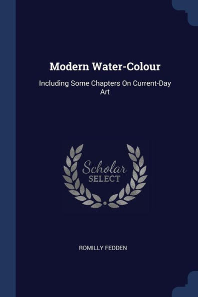 Modern Water-Colour: Including Some Chapters On Current-Day Art