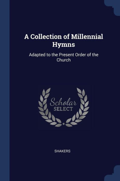 A Collection Of Millennial Hymns: Adapted To The Present Order Of The Church