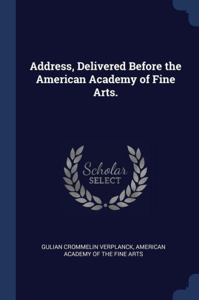 Address, Delivered Before The American Academy Of Fine Arts.