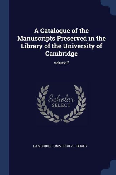 A Catalogue Of The Manuscripts Preserved In The Library Of The University Of Cambridge; Volume 2