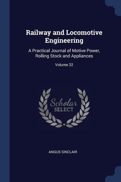 Railway And Locomotive Engineering: A Practical Journal Of Motive Power, Rolling Stock And Appliances; Volume 32