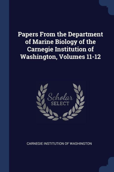 Papers From The Department Of Marine Biology Of The Carnegie Institution Of Washington, Volumes 11-12