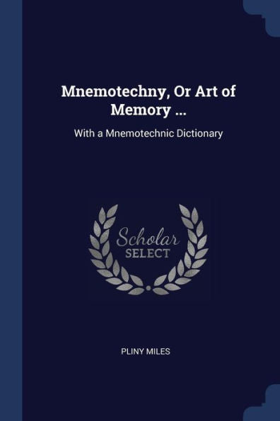 Mnemotechny, Or Art Of Memory ...: With A Mnemotechnic Dictionary