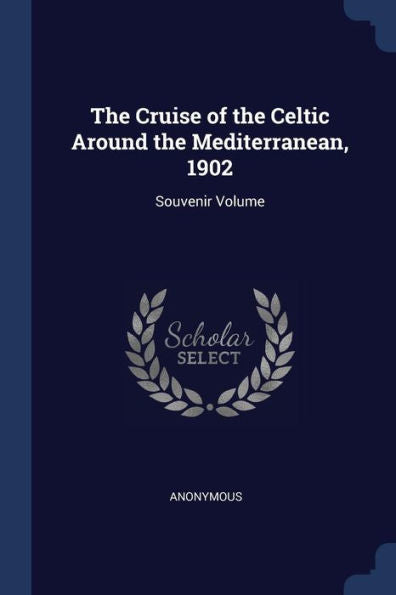 The Cruise Of The Celtic Around The Mediterranean, 1902: Souvenir Volume