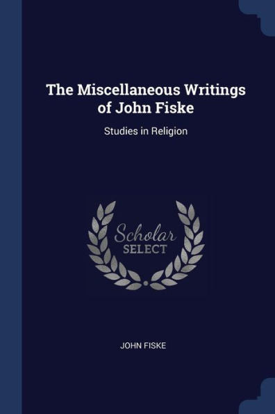 The Miscellaneous Writings Of John Fiske: Studies In Religion