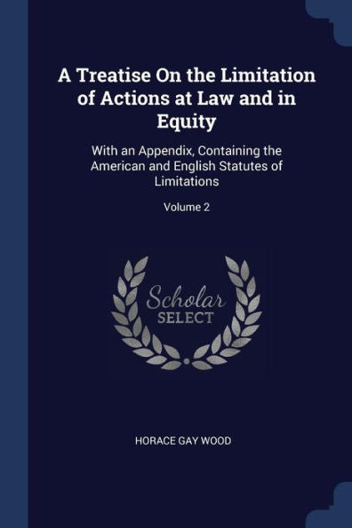 A Treatise On The Limitation Of Actions At Law And In Equity: With An Appendix, Containing The American And English Statutes Of Limitations; Volume 2