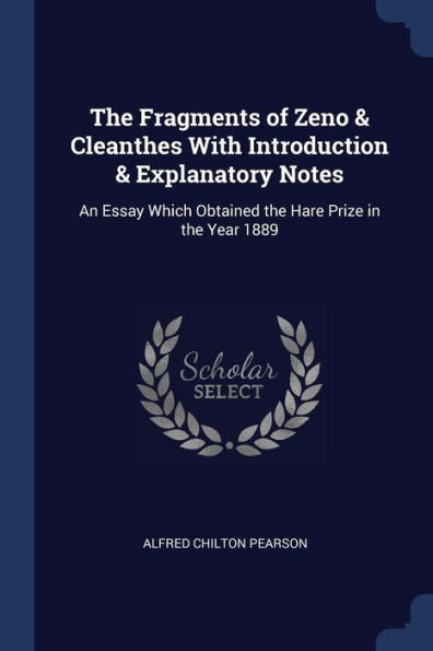 The Fragments Of Zeno & Cleanthes With Introduction & Explanatory Notes: An Essay Which Obtained The Hare Prize In The Year 1889