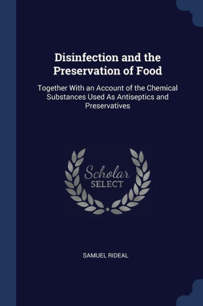 Disinfection And The Preservation Of Food: Together With An Account Of The Chemical Substances Used As Antiseptics And Preservatives