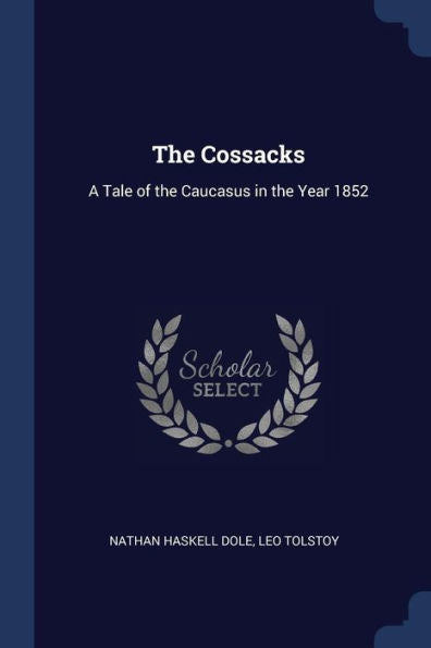 The Cossacks: A Tale Of The Caucasus In The Year 1852