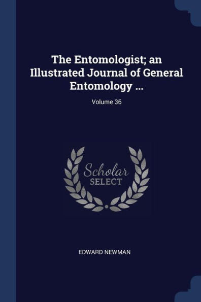 The Entomologist; An Illustrated Journal Of General Entomology ...; Volume 36