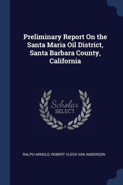 Preliminary Report On The Santa Maria Oil District, Santa Barbara County, California