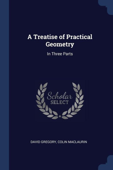 A Treatise Of Practical Geometry: In Three Parts