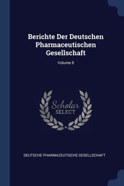 Berichte Der Deutschen Pharmaceutischen Gesellschaft; Volume 8
