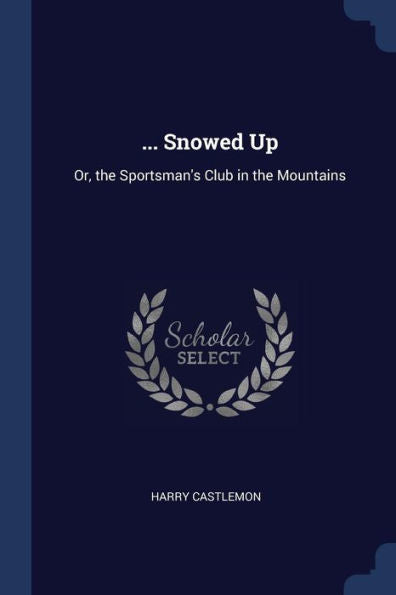 ... Snowed Up: Or, The Sportsman'S Club In The Mountains
