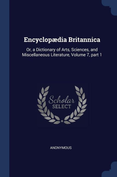 Encyclop?dia Britannica: Or, A Dictionary Of Arts, Sciences, And Miscellaneous Literature, Volume 7, Part 1