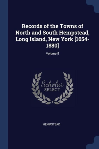 Records Of The Towns Of North And South Hempstead, Long Island, New York [1654-1880]; Volume 5