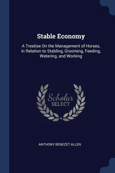 Stable Economy: A Treatise On The Management Of Horses, In Relation To Stabling, Grooming, Feeding, Watering, And Working