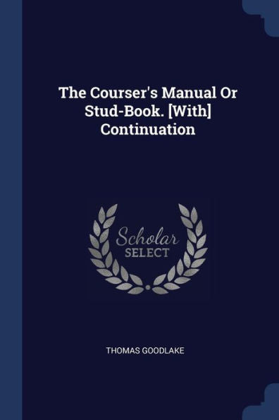 The Courser'S Manual Or Stud-Book. [With] Continuation