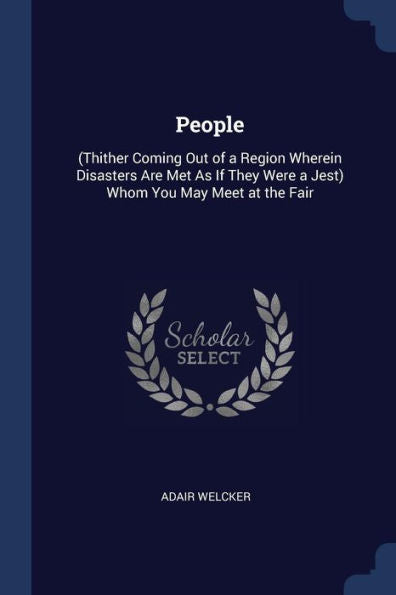 People: (Thither Coming Out Of A Region Wherein Disasters Are Met As If They Were A Jest) Whom You May Meet At The Fair