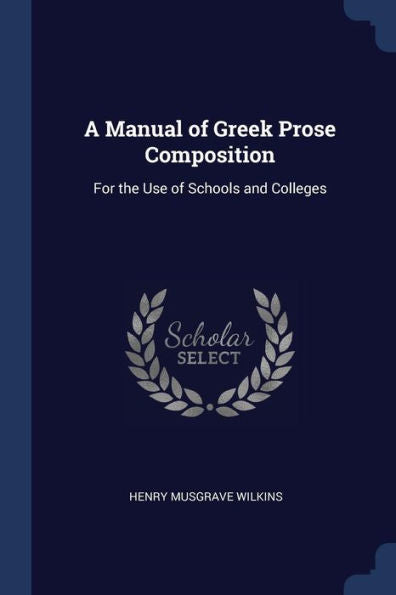 A Manual Of Greek Prose Composition: For The Use Of Schools And Colleges