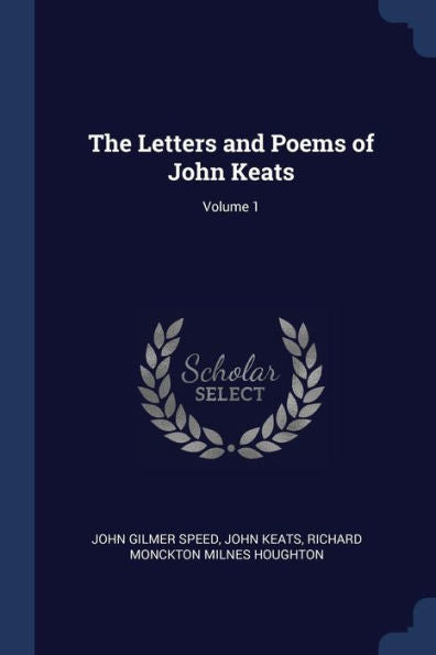 The Letters And Poems Of John Keats; Volume 1