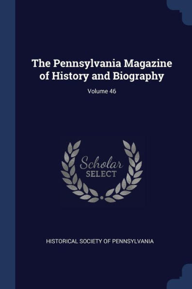 The Pennsylvania Magazine Of History And Biography; Volume 46