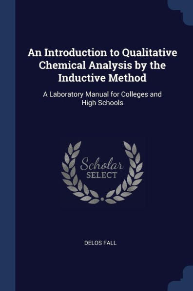 An Introduction To Qualitative Chemical Analysis By The Inductive Method: A Laboratory Manual For Colleges And High Schools