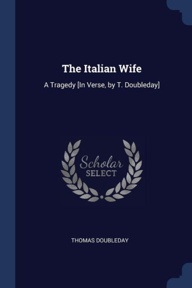 The Italian Wife: A Tragedy [In Verse, By T. Doubleday]
