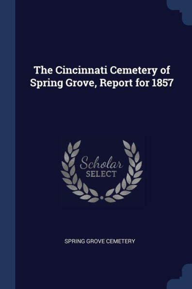 The Cincinnati Cemetery Of Spring Grove, Report For 1857