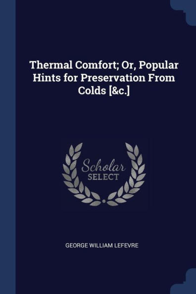 Thermal Comfort; Or, Popular Hints For Preservation From Colds [&C.]