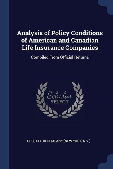 Analysis Of Policy Conditions Of American And Canadian Life Insurance Companies: Compiled From Official Returns