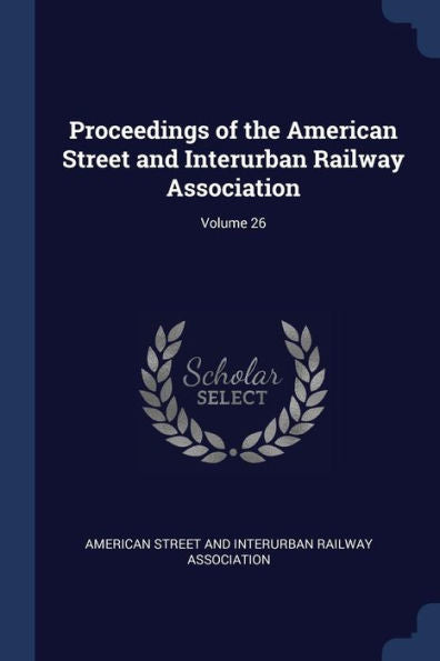 Proceedings Of The American Street And Interurban Railway Association; Volume 26