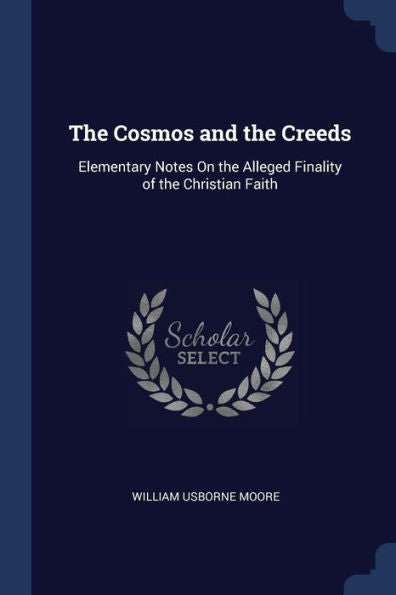 The Cosmos And The Creeds: Elementary Notes On The Alleged Finality Of The Christian Faith