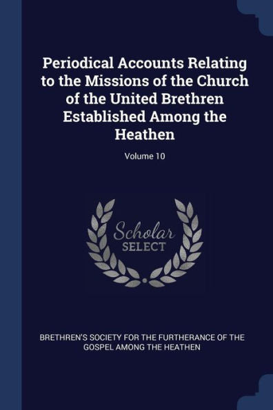 Periodical Accounts Relating To The Missions Of The Church Of The United Brethren Established Among The Heathen; Volume 10
