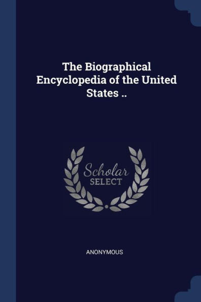 The Biographical Encyclopedia Of The United States ..