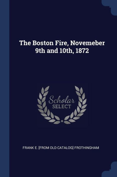 The Boston Fire, Novemeber 9Th And 10Th, 1872