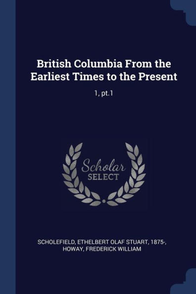 British Columbia From The Earliest Times To The Present: 1, Pt.1