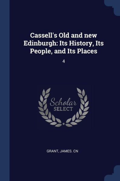 Cassell'S Old And New Edinburgh: Its History, Its People, And Its Places: 4