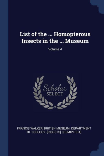 List Of The ... Homopterous Insects In The ... Museum; Volume 4