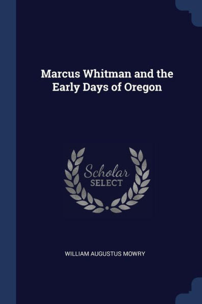 Marcus Whitman And The Early Days Of Oregon