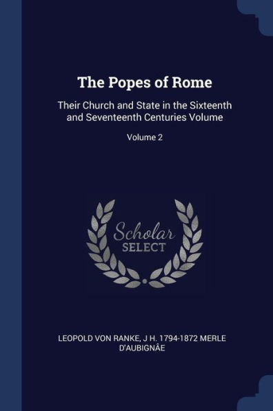 The Popes Of Rome: Their Church And State In The Sixteenth And Seventeenth Centuries Volume; Volume 2