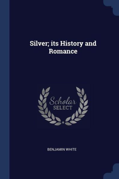Silver; Its History And Romance