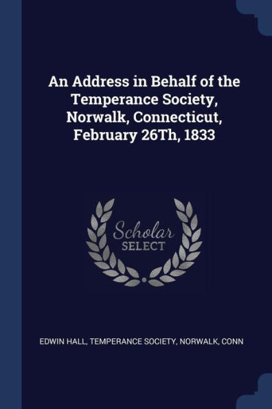 An Address In Behalf Of The Temperance Society, Norwalk, Connecticut, February 26Th, 1833