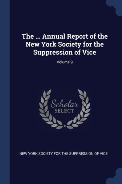 The ... Annual Report Of The New York Society For The Suppression Of Vice; Volume 9
